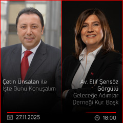 Av. Elif Şensöz Görgülü - Çetin Ünsalan ile İşte Bunu Konuşalım