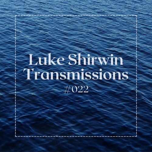 Stream Luke Shirwin Transmissions 022 by Luke Shirwin Listen online for free on SoundCloud
