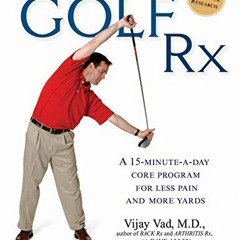 Read PDF 📒 Golf Rx: A 15-Minute-a-Day Core Program for More Yards and Less Pain by