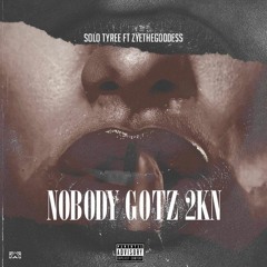 Solo Tyree- Nobody Gotz 2kn ft. Zyethegoddess