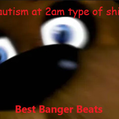 autism at 2am type of shit