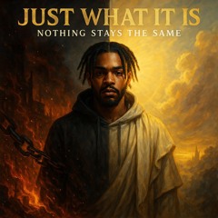 Just What it is "Nothing stays the same” Prod: Slevin Kaaine