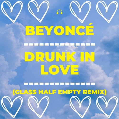 Beyoncé - Drunk In Love (Glass Half Empty Remix)