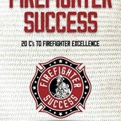 [ACCESS] PDF 💙 Firefighter Success: 20 C's to Firefighter Excellence by  Jim Moss,Da