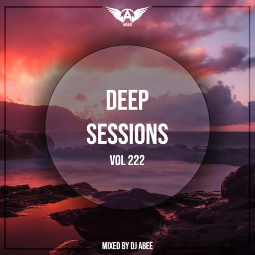 Deep Sessions - Vol 222 ★ Mixed By Abee Sash