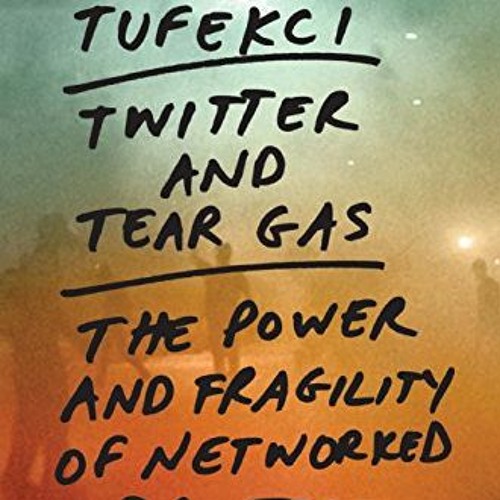 [GET] KINDLE 📭 Twitter and Tear Gas: The Power and Fragility of Networked Protest by