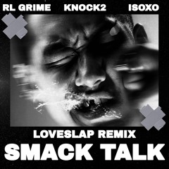 ISOxo, Knock2, RL Grime, ISOKNOCK - SMACK TALK (LOVESLAP Remix) FREE DL