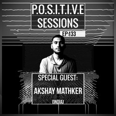 PS133 - AB+ presents P.O.S.I.T.I.V.E SESSIONS - EPISODE.133 - Special Guest : "AKSHAY MATHKER"