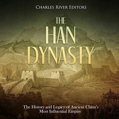 GET KINDLE PDF EBOOK EPUB The Han Dynasty: The History and Legacy of Ancient China’s Most Influent