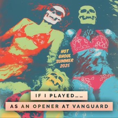 IF I PLAYED……..as an opener at VANGUARD