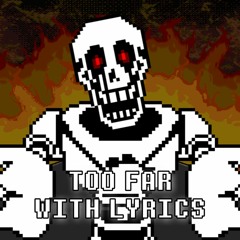 TOO FAR With Lyrics | Undertale: Papyrus Has Gone Too Far