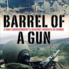 FREE KINDLE ✔️ Barrel of a Gun: A War Correspondent's Misspent Moments in Combat by