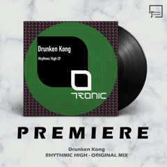 PREMIERE: Drunken Kong - Rhythmic High (Original Mix) [TRONIC]