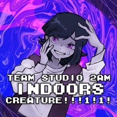 Indoors Creature!!!1!1! [Vocaduo2024]