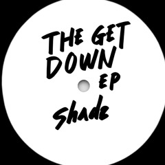 Shade- The get down ep (out 28th oct on Beatport, Bandcamp and Juno)