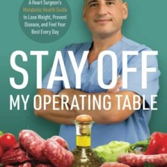 View KINDLE PDF EBOOK EPUB Stay off My Operating Table: A Heart Surgeon’s Metabolic H