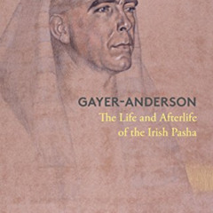 Access EPUB 📙 Gayer-Anderson: The Life and Afterlife of the Irish Pasha by  Louise F