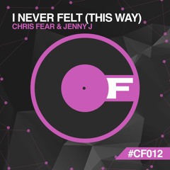 Chris Fear & Jenny J - I Never Felt (This Way) CF012