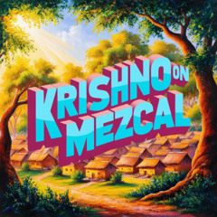 Krishno on Mezcal - Habib x Drunvaloop