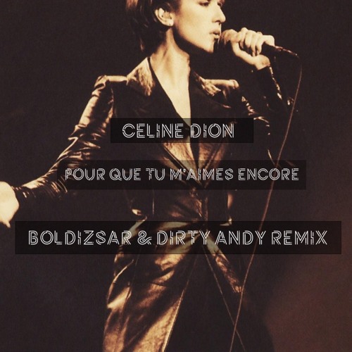 Celine Dion - Pour Que Tu M'aimes Encore (Boldizsar & Dirty Andy Remix) Free Download!
