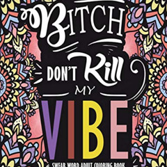 ACCESS EBOOK 🗃️ Swear Word Adult Coloring Book : Bitch Don't Kill My Vibe: A Rude Sw