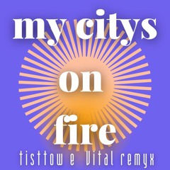 My Citys On Fire - Tisttow & Vital Remix