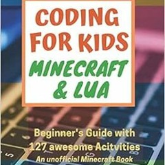 [Get] EPUB KINDLE PDF EBOOK Coding for Kids: Minecraft® & Lua: Beginner's Guide with 127 awesom