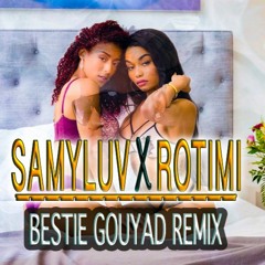 SAMYLUV X ROTIMI - BESTIE GOUYAD REMIX