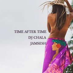 Time After Time ✘ DJ Chala (JAMSESH)