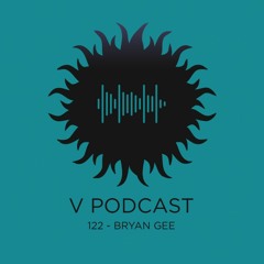 V Podcast 122 - Hosted by Bryan Gee