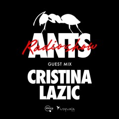 ANTS RADIO SHOW Guest Mix: Cristina Lazic