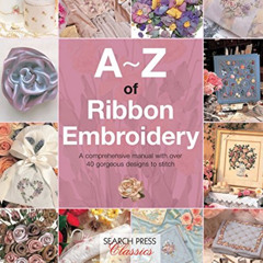 [Download] PDF 📖 A-Z of Ribbon Embroidery: A comprehensive manual with over 40 gorge