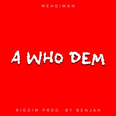 Mehdiman - A Who Dem (riddim Prod. By Benjah)