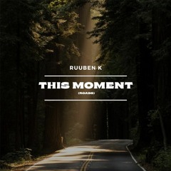 RUUBEN K - This Moment (Roads)