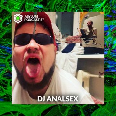 ASYLUM PODCAST #57 | DJ ANALSEX