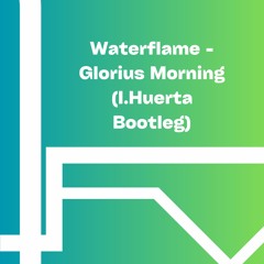 Waterflame - Glorious Morning (I.Huerta Bootleg)