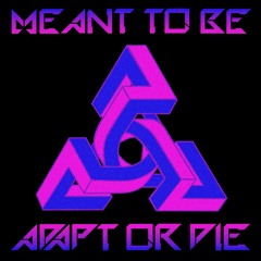 Meant to Be - ADAPT OR DIE