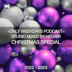 ONLY WEEKDAYS PODCAST (CHRISTMAS SPECIAL 2022 - 2023) [Mixed by Nelver]