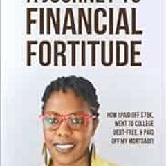 Read EPUB KINDLE PDF EBOOK A Journey to Financial Fortitude: How I Paid off $75k, went to college de