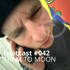 Brotcast 042 by TRAM TO MOON