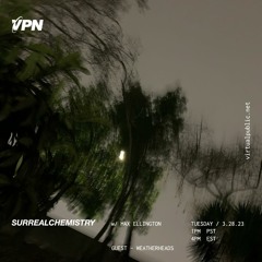 VPN Radio: Surrealchemistry 3/28/23 w/ Weatherheads