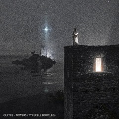 Ceptre - Towers (Typecell Bootleg)