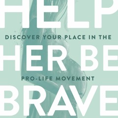 ⚡Ebook✔ Help Her Be Brave: Discover Your Place in the Pro-Life Movement