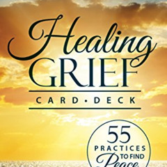 Access PDF 💝 Healing Grief Card Deck: 55 Practices to Find Peace by  David Kessler [