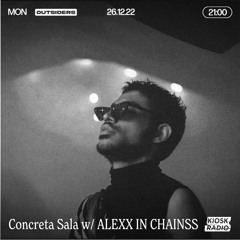 Outsiders x Concreta Sala w/ ALEXX IN CHAINSS @ Kiosk Radio Dec 26 22