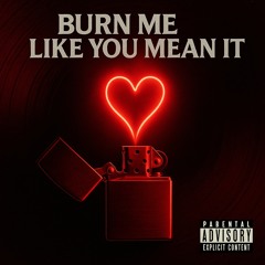 burn me like you mean it