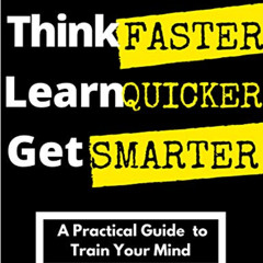 [DOWNLOAD] EPUB 📍 Think Faster, Learn Quicker, Get Smarter: A Practical Guide to Tra
