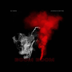BOOM BOOM - Dj Eden x Juvencio Matine