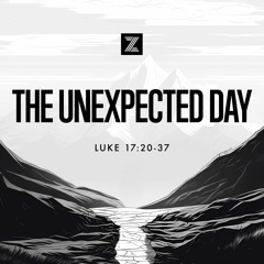 The Road to Jerusalem | The Unexpected Day, Luke 17:20-37 | Week 31