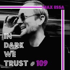 Max Essa - IN DARK WE TRUST #109